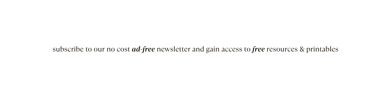 subscribe to our no cost ad free newsletter and gain access to free resources printables